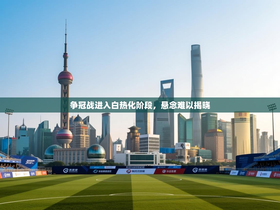 争冠战进入白热化阶段,悬念难以揭晓 第2张