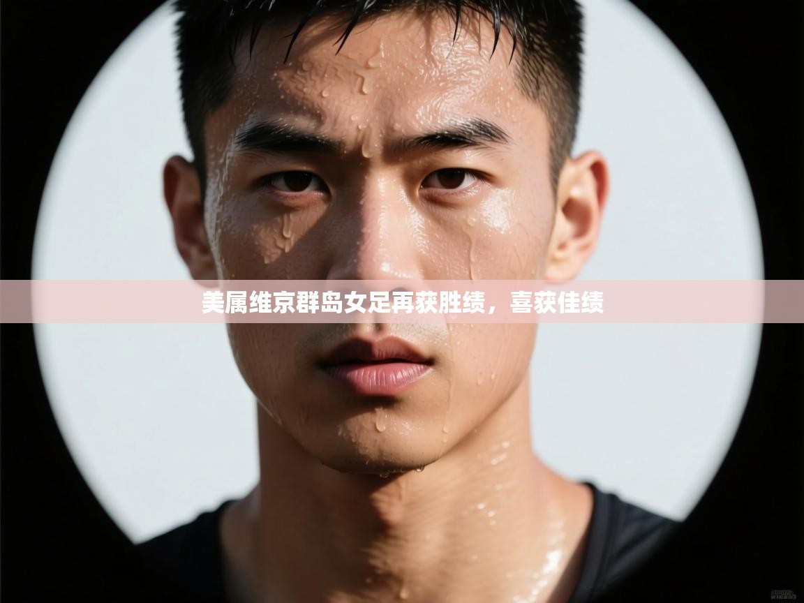 美属维京群岛女足再获胜绩，喜获佳绩  第1张