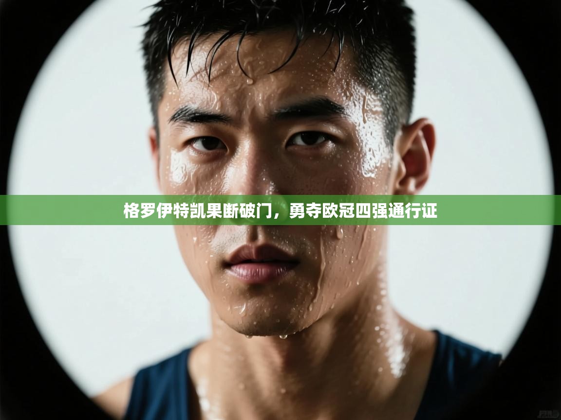 格罗伊特凯果断破门,勇夺欧冠四强通行证 第2张