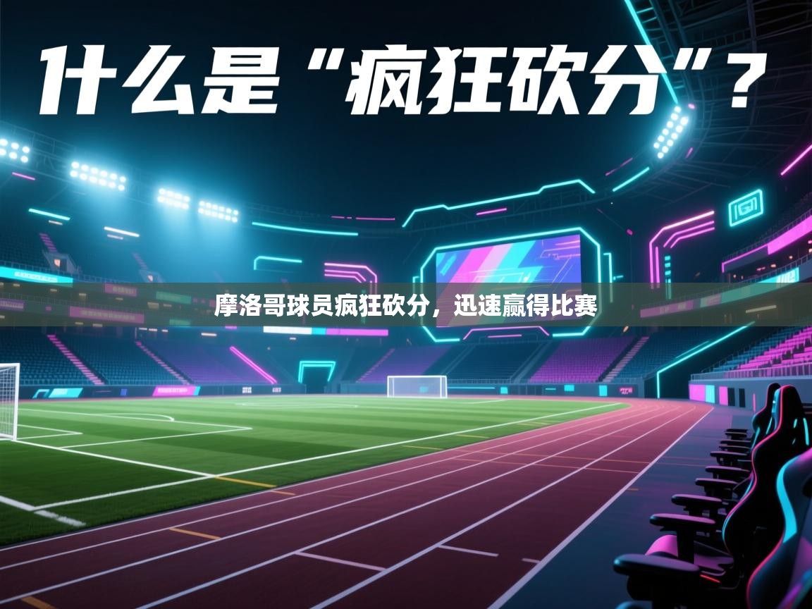 摩洛哥球员疯狂砍分,迅速赢得比赛 第1张