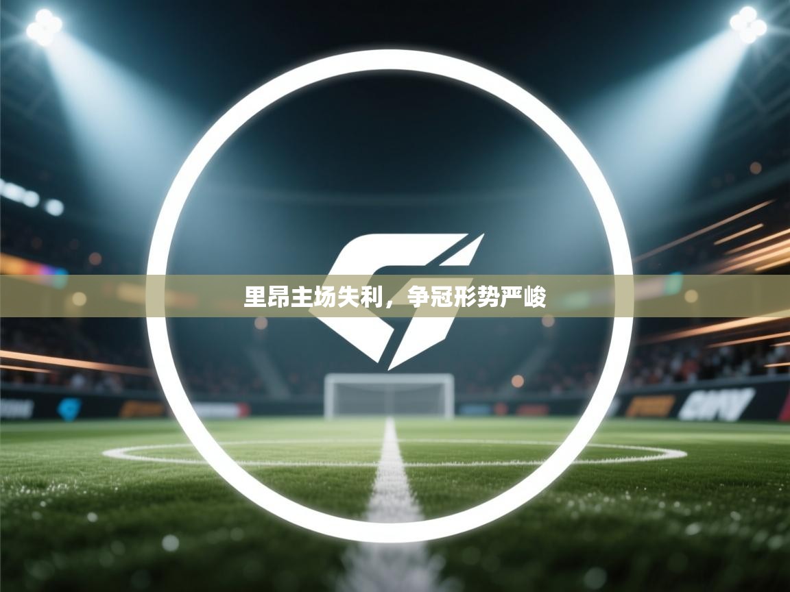 里昂主场失利，争冠形势严峻  第2张