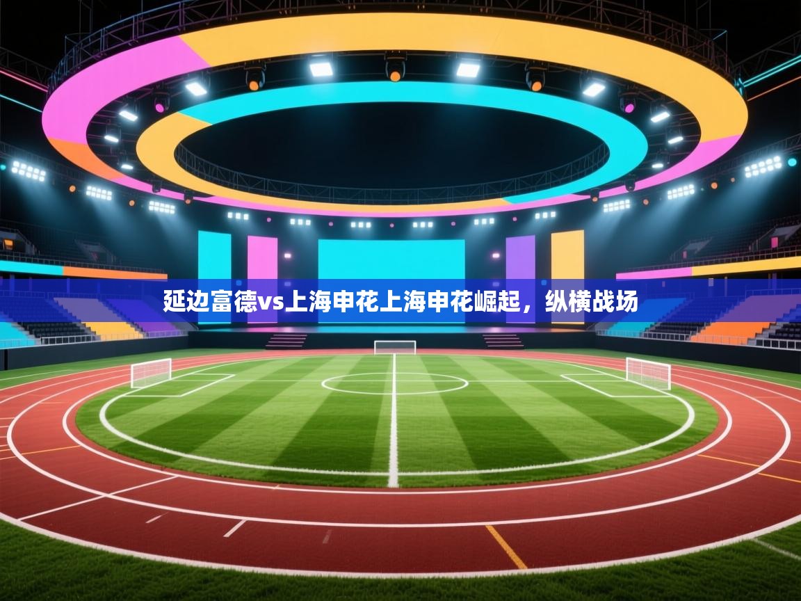 延边富德vs上海申花上海申花崛起，纵横战场  第1张