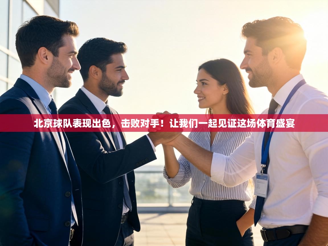 北京球队表现出色,击败对手!让我们一起见证这场体育盛宴 第1张