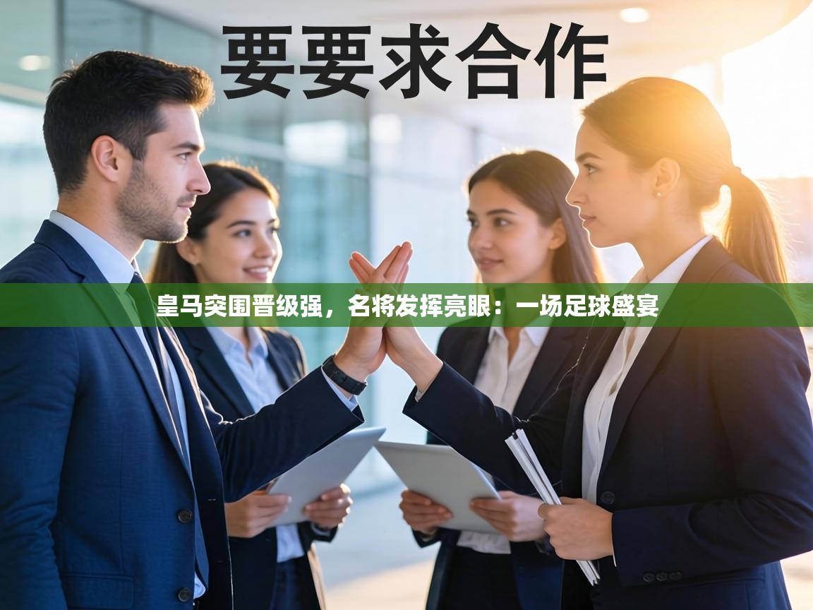 皇马突围晋级强，名将发挥亮眼：一场足球盛宴  第2张